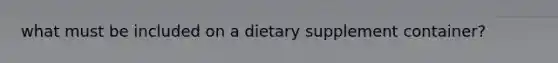 what must be included on a dietary supplement container?