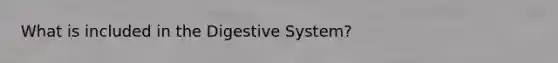 What is included in the Digestive System?