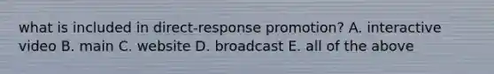 what is included in direct-response promotion? A. interactive video B. main C. website D. broadcast E. all of the above