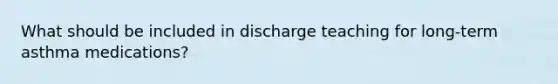 What should be included in discharge teaching for long-term asthma medications?