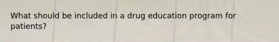 What should be included in a drug education program for patients?