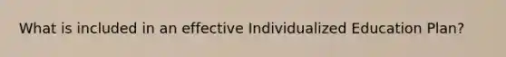 What is included in an effective Individualized Education Plan?