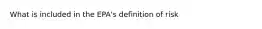 What is included in the EPA's definition of risk