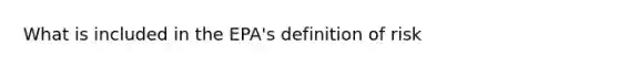 What is included in the EPA's definition of risk