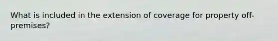 What is included in the extension of coverage for property off-premises?