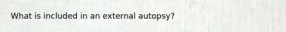 What is included in an external autopsy?