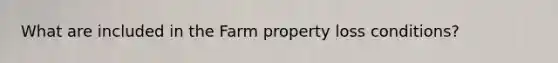 What are included in the Farm property loss conditions?