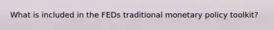 What is included in the FEDs traditional monetary policy toolkit?