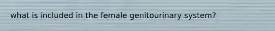 what is included in the female genitourinary system?