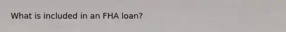 What is included in an FHA loan?