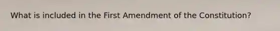 What is included in the First Amendment of the Constitution?