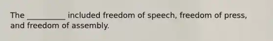 The __________ included freedom of speech, freedom of press, and freedom of assembly.