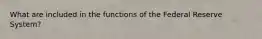 What are included in the functions of the Federal Reserve System?