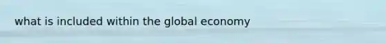 what is included within the global economy