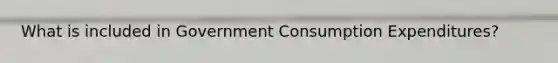 What is included in Government Consumption Expenditures?