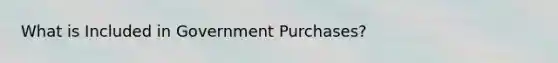 What is Included in Government Purchases?