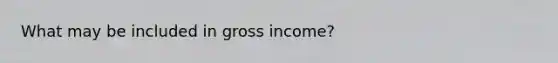 What may be included in gross income?