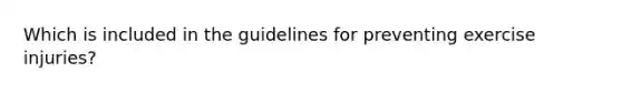 Which is included in the guidelines for preventing exercise injuries?