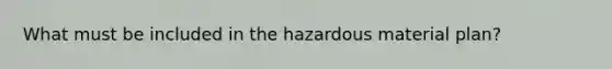 What must be included in the hazardous material plan?