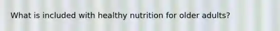 What is included with healthy nutrition for older adults?