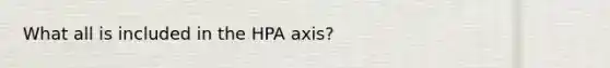 What all is included in the HPA axis?