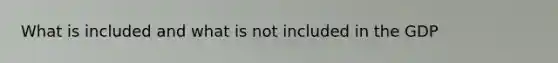 What is included and what is not included in the GDP