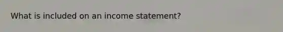 What is included on an income statement?