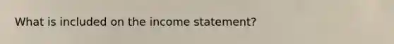 What is included on the income statement?