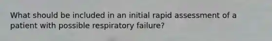 What should be included in an initial rapid assessment of a patient with possible respiratory failure?