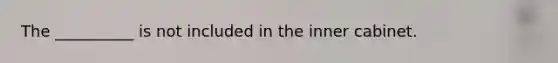 The __________ is not included in the inner cabinet.