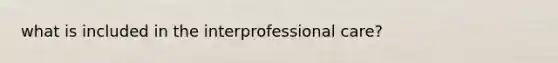 what is included in the interprofessional care?