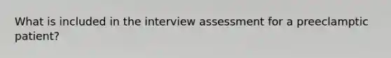 What is included in the interview assessment for a preeclamptic patient?