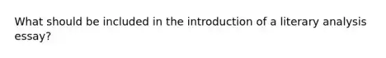 What should be included in the introduction of a <a href='https://www.questionai.com/knowledge/kT3vNqIXUh-literary-analysis' class='anchor-knowledge'>literary analysis</a> essay?