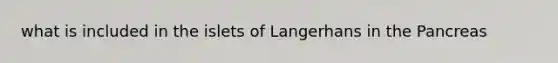 what is included in the islets of Langerhans in the Pancreas