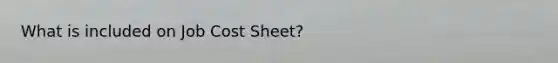 What is included on Job Cost Sheet?