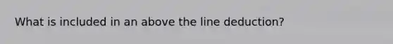 What is included in an above the line deduction?