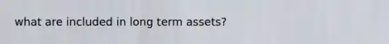 what are included in long term assets?