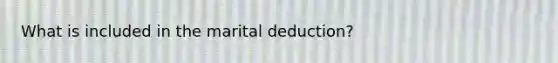 What is included in the marital deduction?