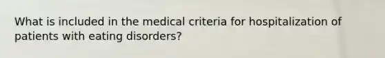 What is included in the medical criteria for hospitalization of patients with eating disorders?