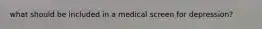 what should be included in a medical screen for depression?