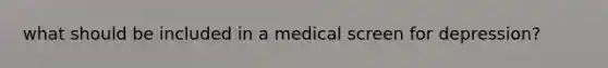 what should be included in a medical screen for depression?