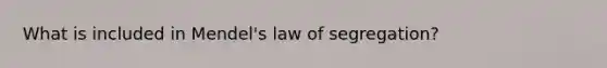 What is included in Mendel's law of segregation?