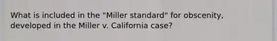 What is included in the "Miller standard" for obscenity, developed in the Miller v. California case?