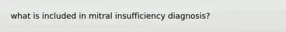 what is included in mitral insufficiency diagnosis?