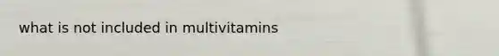 what is not included in multivitamins