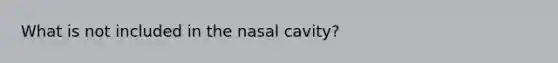 What is not included in the nasal cavity?