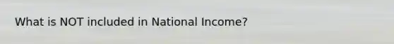 What is NOT included in National Income?