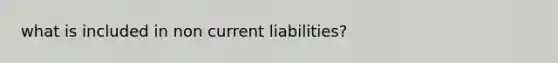 what is included in non current liabilities?