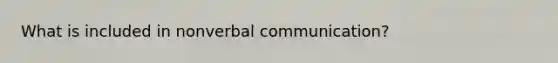 What is included in nonverbal communication?