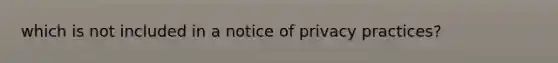 which is not included in a notice of privacy practices?